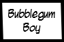 Bubble Gum Boy.zip